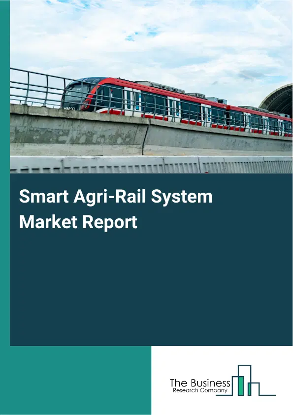 Global Smart Agri-Rail System Market Report 2026