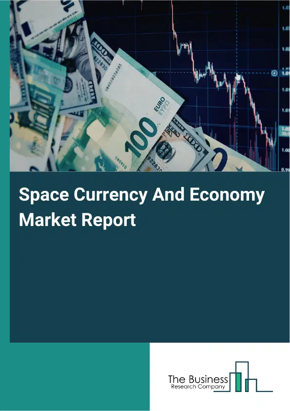 Global Space Currency And Economy Market Report 2026