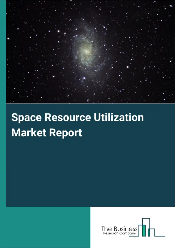 Global Space Resource Utilization Market Report 2026