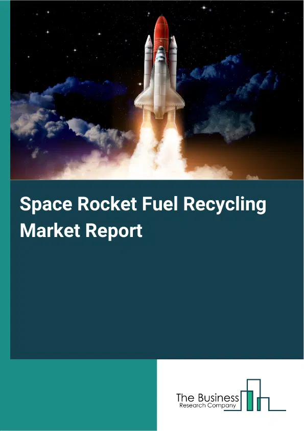 Global Space Rocket Fuel Recycling Market Report 2026