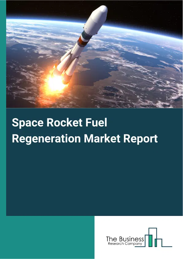 Global Space Rocket Fuel Regeneration Market Report 2026