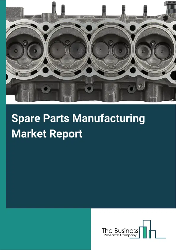 Global Spare Parts Manufacturing Market Report 2026