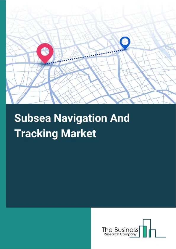 Subsea Navigation And Tracking Market Report 2026