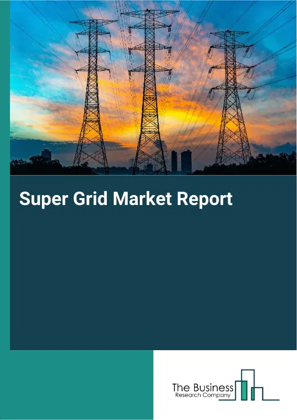 Global Super Grid Market Report 2026