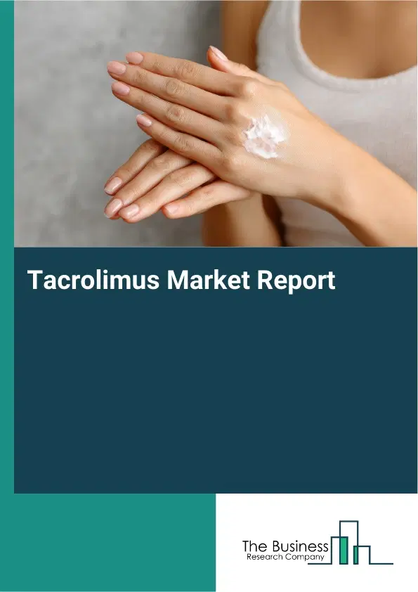 Global Tacrolimus Market Report 2026