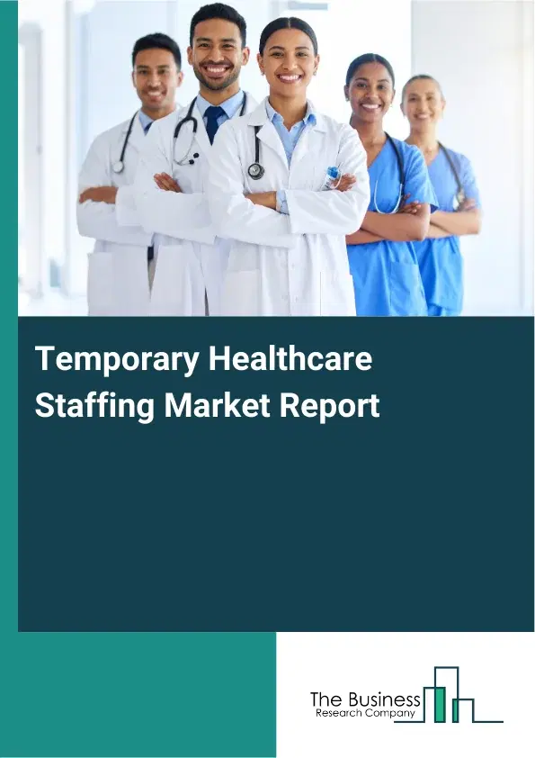 Global Temporary Healthcare Staffing Market Report 2026