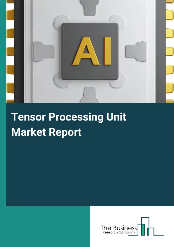 Global Tensor Processing Unit Market Report 2026