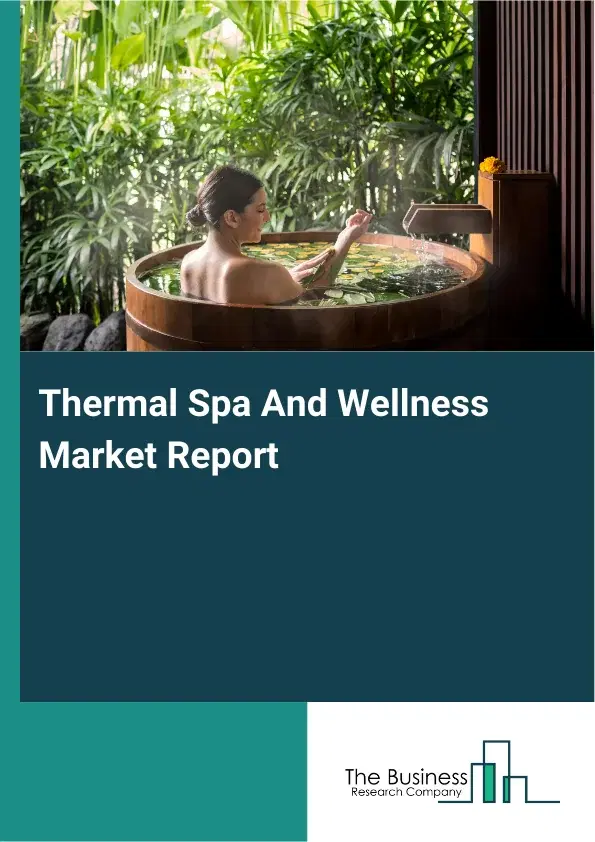 Global Thermal Spa And Wellness Market Report 2026