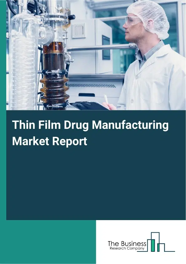 Global Thin Film Drug Manufacturing Market Report 2026