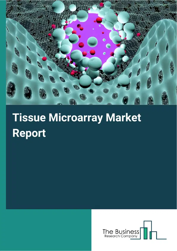 Global Tissue Microarray Market Report 2026