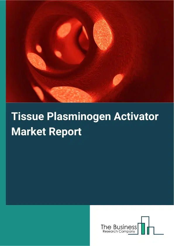 Global Tissue Plasminogen Activator Market Report 2026