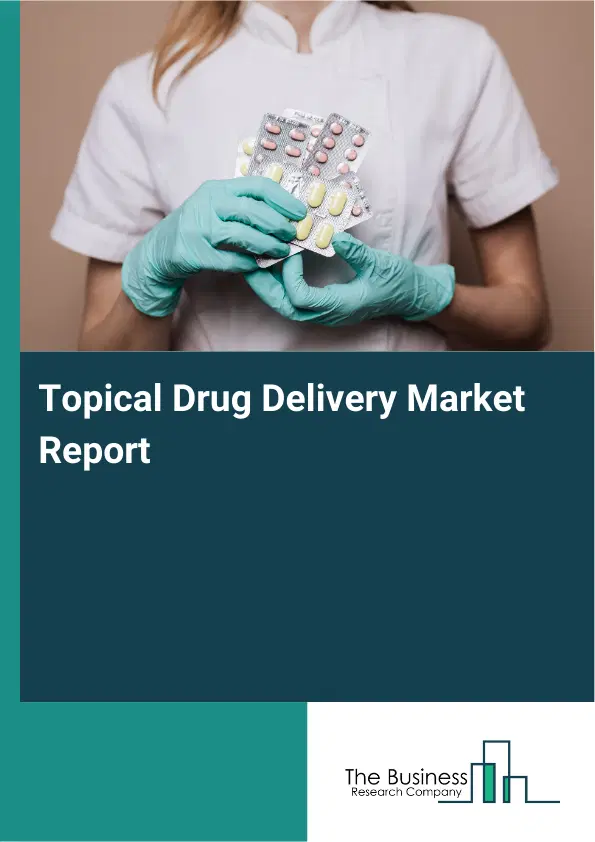 Global Topical Drug Delivery Market Report 2026