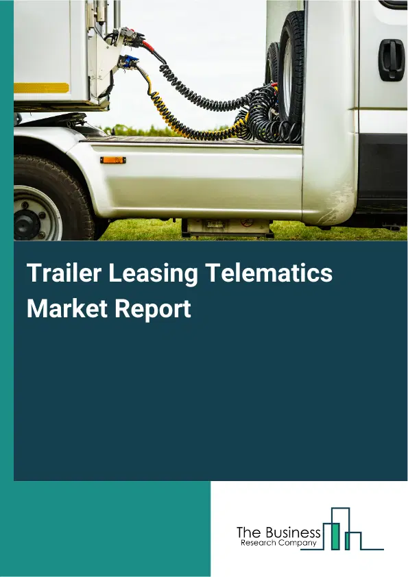 Trailer Leasing Telematics Market Report 2026