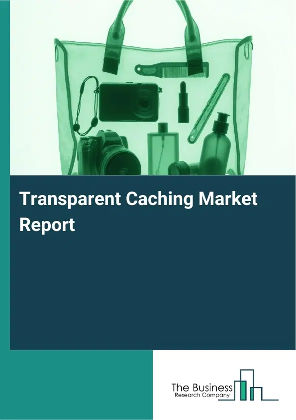 Global Transparent Caching Market Report 2026