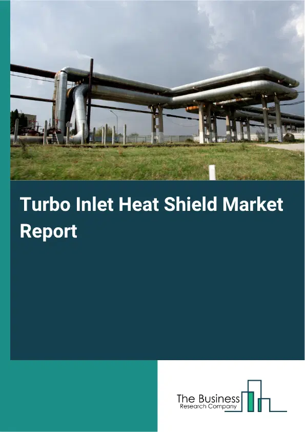 Turbo Inlet Heat Shield Market Report 2026