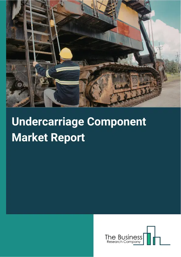 Global Undercarriage Component Market Report 2026
