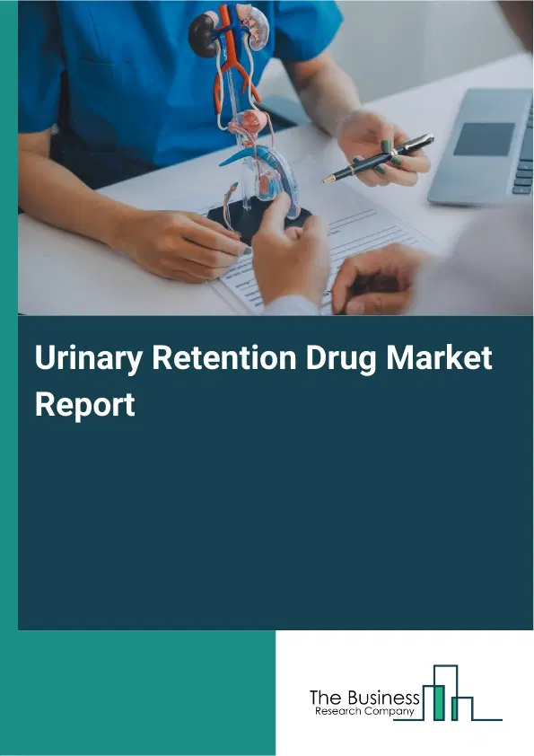 Global Urinary Retention Drug Market Report 2026