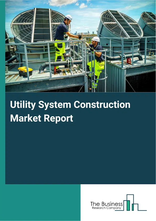 Global Utility System Construction Market Report 2026