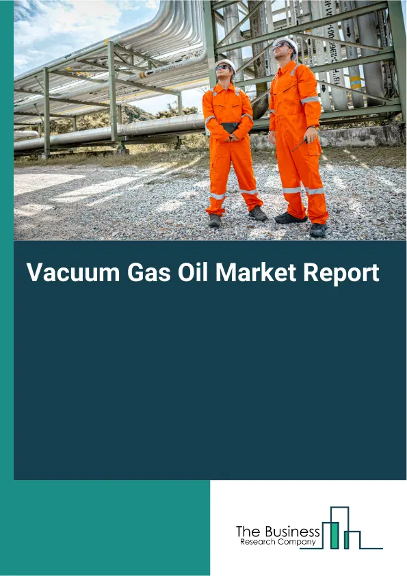 Global Vacuum Gas Oil Market Report 2026