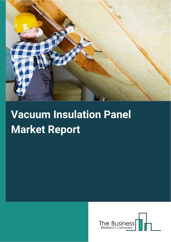 Global Vacuum Insulation Panel Market Report 2026
