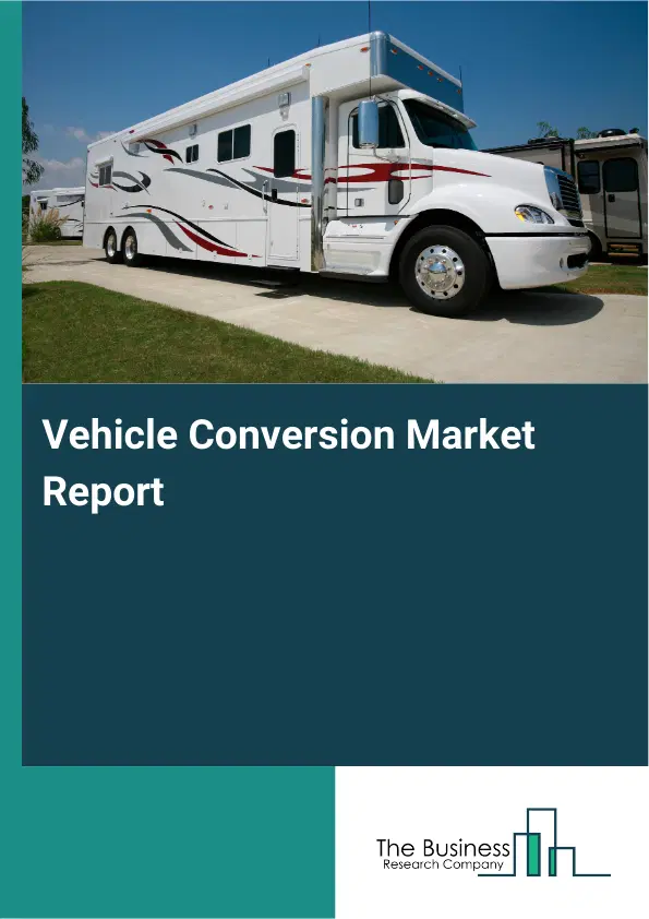 Global Vehicle Conversion Market Report 2026