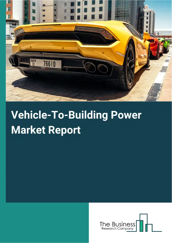 Global Vehicle-To-Building Power Market Report 2026