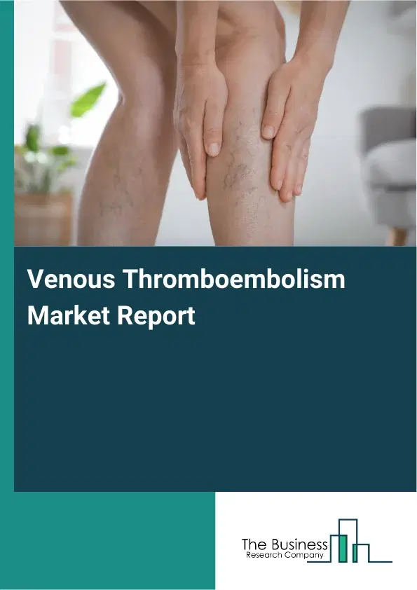 Global Venous Thromboembolism Market Report 2026