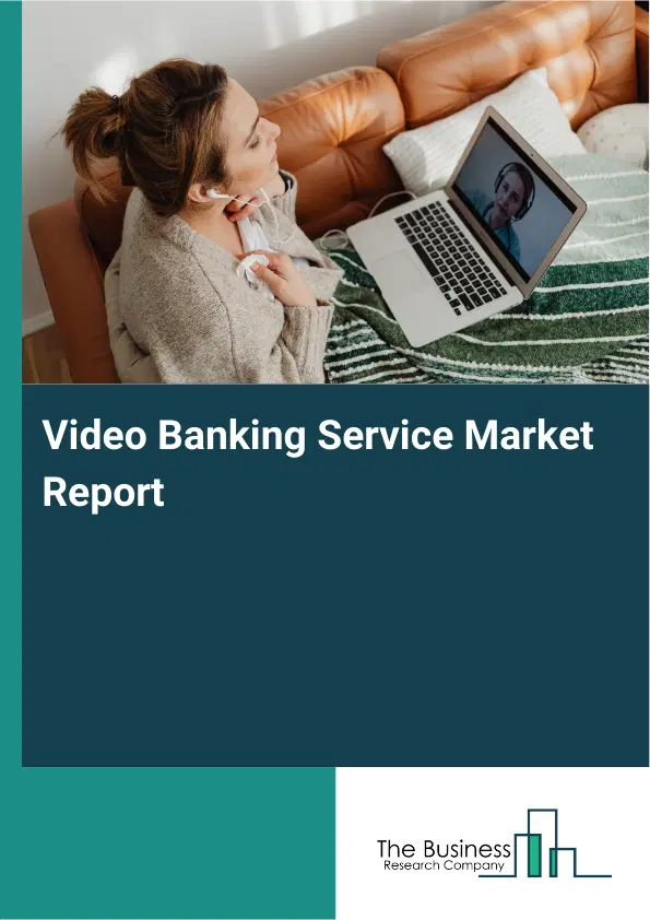 Global Video Banking Service Market Report 2026
