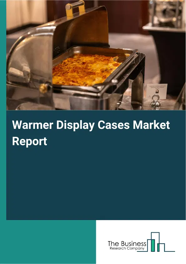 Global Warmer Display Cases Market Report 2026