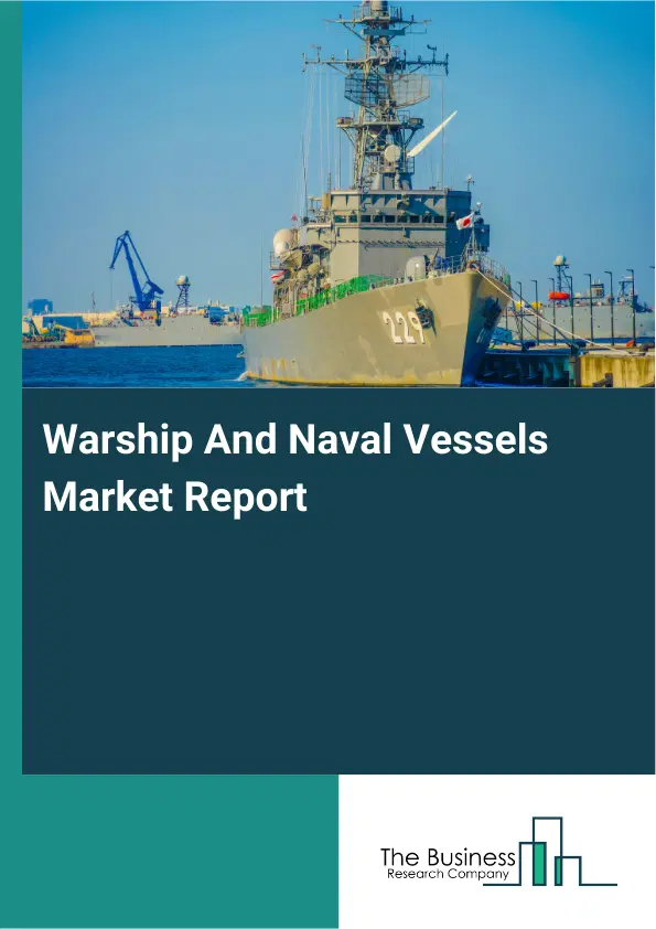 Global Warship And Naval Vessels Market Report 2026