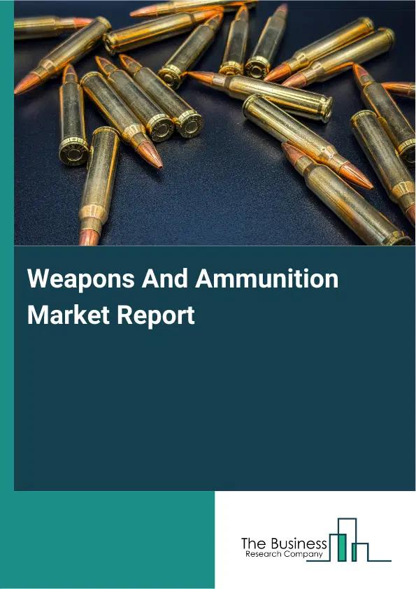 Global Weapons And Ammunition Market Report 2026