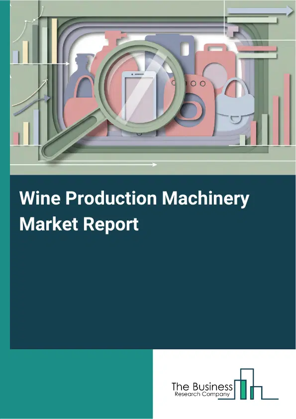 Global Wine Production Machinery Market Report 2026