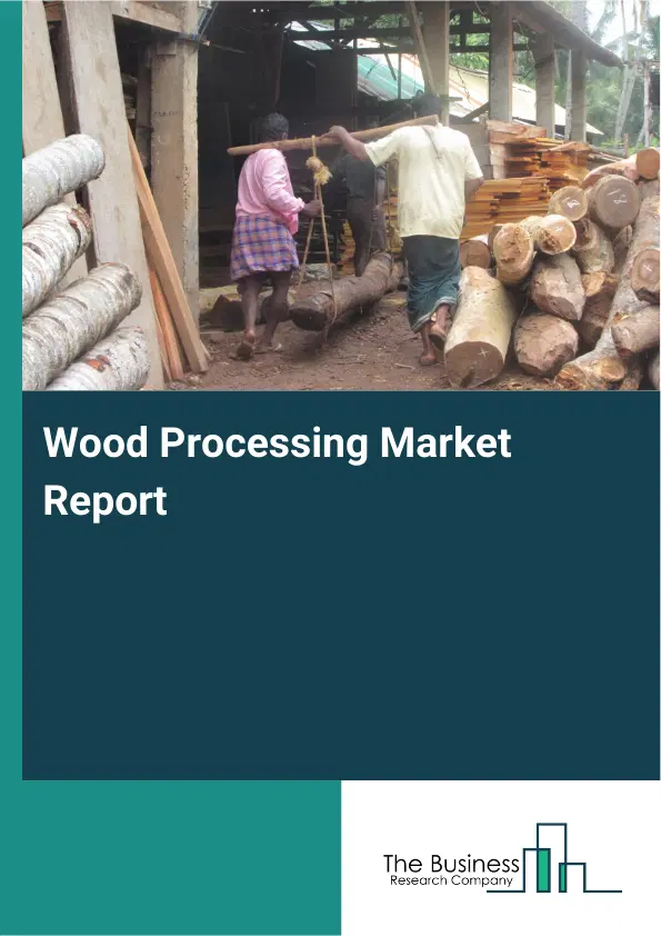 Global Wood Processing Market Report 2026