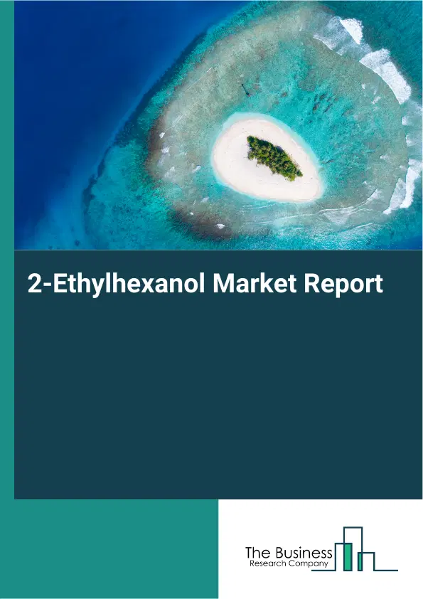 Global 2-Ethylhexanol Market Report 2026 Global 2-Ethylhexanol Market Report 2026
