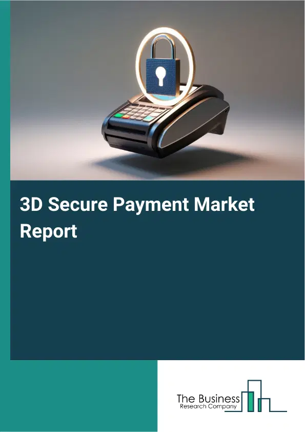 Global 3D Secure Payment Market Report 2026 Global 3D Secure Payment Market Report 2026