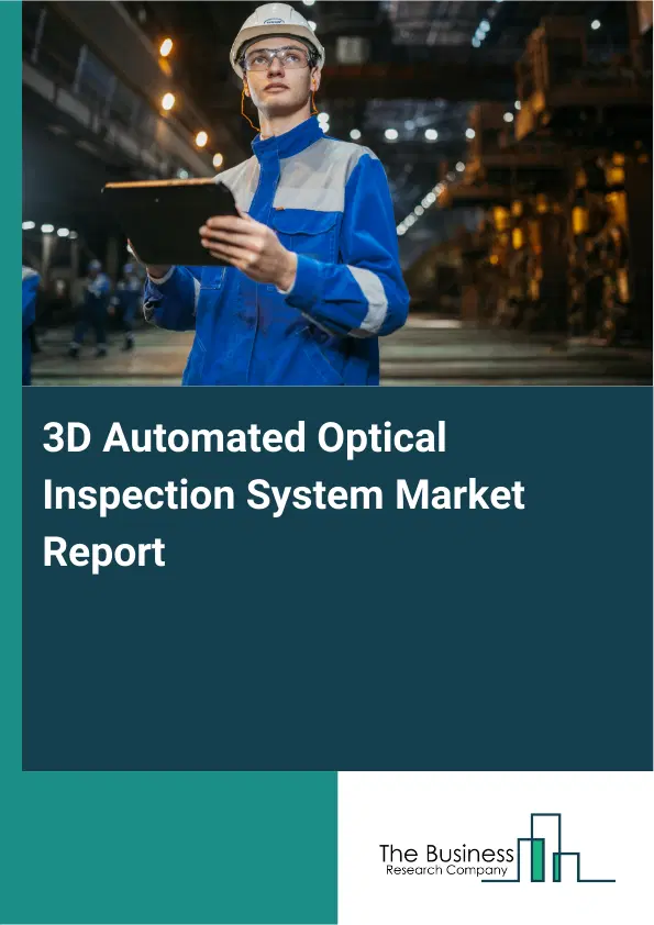 3D Automated Optical Inspection System Market Report 2026 3D Automated Optical Inspection System Market Report 2026