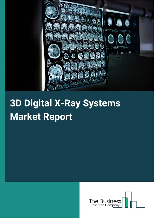 Global 3D Digital X-Ray Systems Market Report 2026 Global 3D Digital X-Ray Systems Market Report 2026
