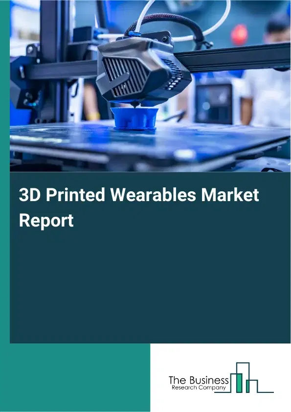 Global 3D Printed Wearables Market Report 2026 Global 3D Printed Wearables Market Report 2026