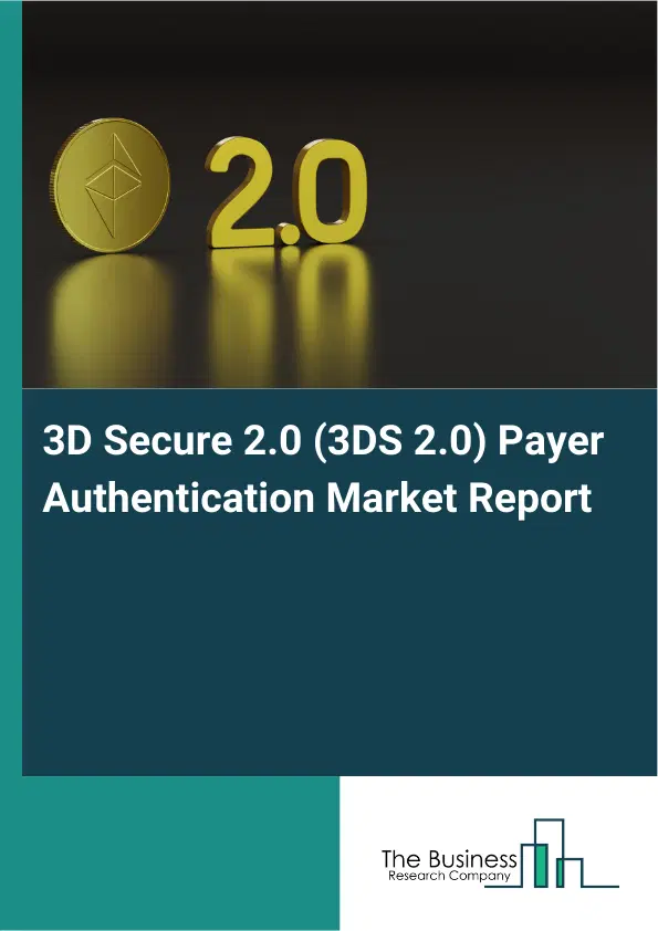 Global 3D Secure 2.0 (3DS 2.0) Payer Authentication Market Report 2026 Global 3D Secure 2.0 (3DS 2.0) Payer Authentication Market Report 2026