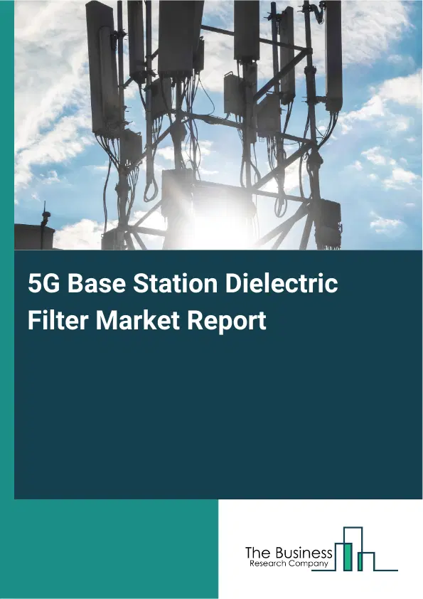 Global 5G Base Station Dielectric Filter Market Report 2026 Global 5G Base Station Dielectric Filter Market Report 2026