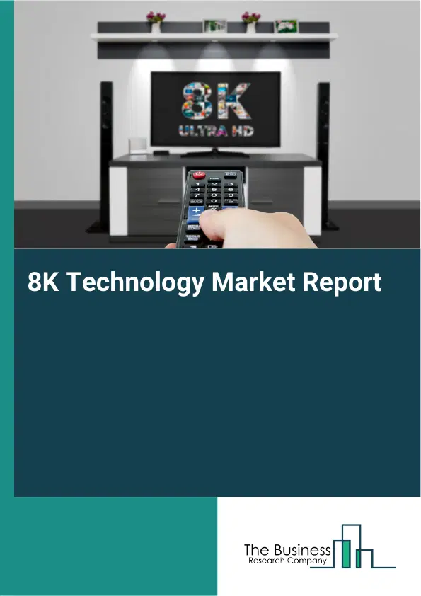 Global 8K Technology Market Report 2026 Global 8K Technology Market Report 2026