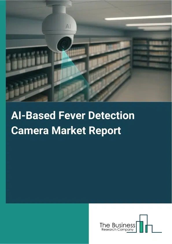 Global AI-Based Fever Detection Camera Market Report 2026 Global AI-Based Fever Detection Camera Market Report 2026