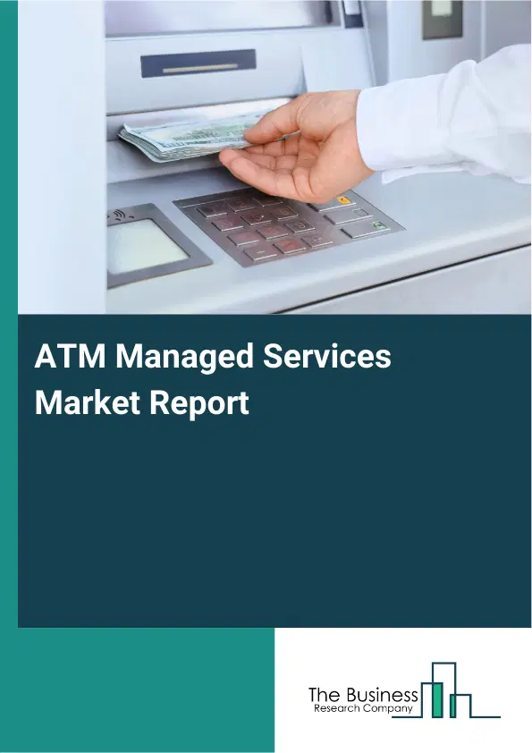 Global ATM Managed Services Market Report 2026 Global ATM Managed Services Market Report 2026