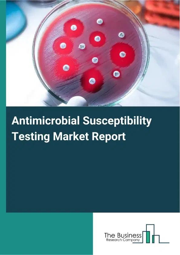 Global Antimicrobial Susceptibility Testing Market Report 2026 Global Antimicrobial Susceptibility Testing Market Report 2026