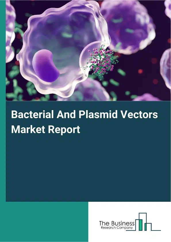 Global Bacterial And Plasmid Vectors Market Report 2026 Global Bacterial And Plasmid Vectors Market Report 2026