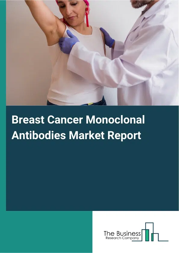 Global Breast Cancer Monoclonal Antibodies Market Report 2026 Global Breast Cancer Monoclonal Antibodies Market Report 2026