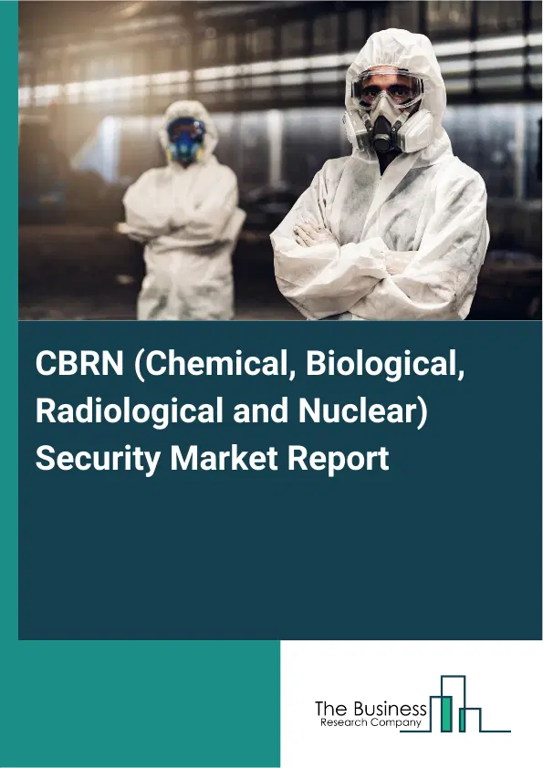 Global CBRN (Chemical, Biological, Radiological and Nuclear) Security Market Report 2026 Global CBRN (Chemical, Biological, Radiological and Nuclear) Security Market Report 2026