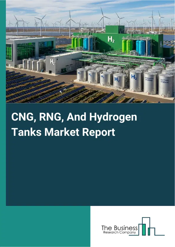 Global CNG, RNG, And Hydrogen Tanks Market Report 2026 Global CNG, RNG, And Hydrogen Tanks Market Report 2026