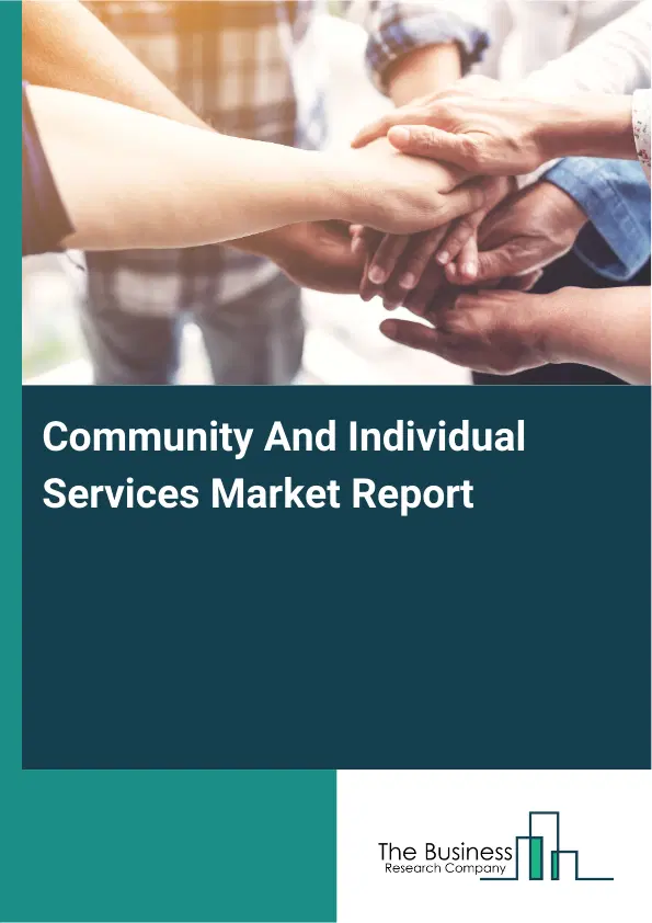 Global Community And Individual Services Market Report 2026 Global Community And Individual Services Market Report 2026