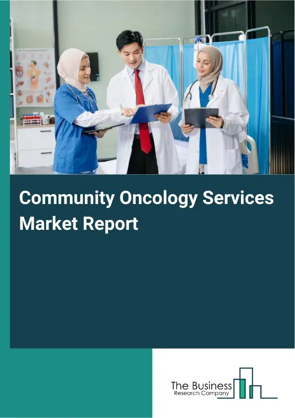 Global Community Oncology Services Market Report 2026 Global Community Oncology Services Market Report 2026